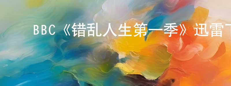 ﻿BBC《错乱人生第一季》迅雷下载/在线观看/百度云-都市/情感-美剧天堂 ﻿曾宪荣的blog